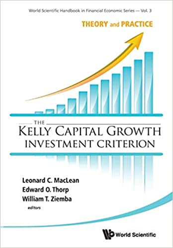 The Kelly Capital Growth Investment Criterion - Theory and Practice - Book Cover - by Leonard C MacLean, Edward O Thorp and William T Ziemba