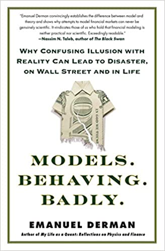 Models Behavior Badly - Why Confusing Illusion With Reality Can Lead to Disaster on Wall Street and in Life - by Emanuel Derman